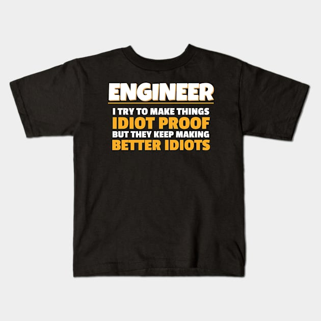 Engineering Gift Engineer I Try To Make Things Idiot Proof Gift Kids T-Shirt by Tracy